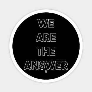 WE ARE THE ANSWER Magnet